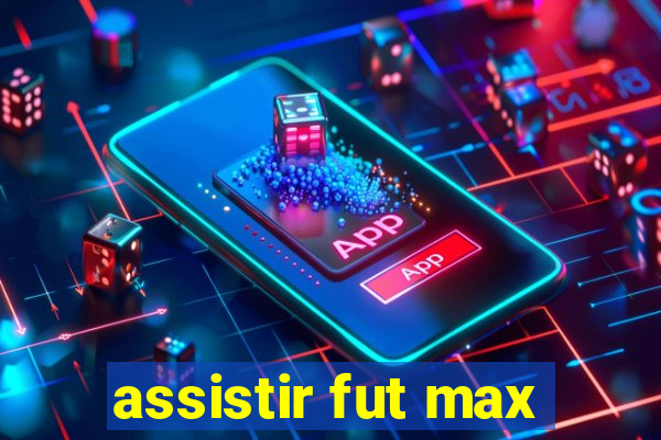 assistir fut max